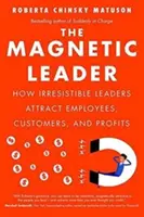 Die magnetische Führungskraft: Wie unwiderstehliche Führungskräfte Mitarbeiter, Kunden und Profite anziehen - The Magnetic Leader: How Irresistible Leaders Attract Employees, Customers, and Profits