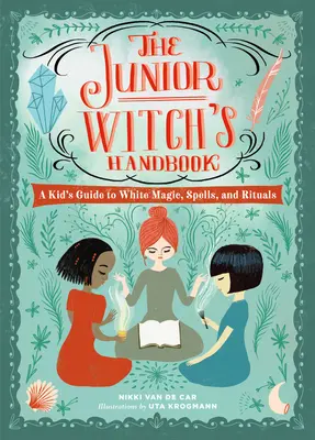 Das Handbuch der kleinen Hexe: Ein Leitfaden für Kinder zu weißer Magie, Zaubersprüchen und Ritualen - The Junior Witch's Handbook: A Kid's Guide to White Magic, Spells, and Rituals