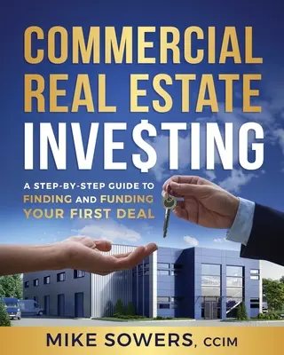 Kommerzielle Immobilieninvestitionen: Eine Schritt-für-Schritt-Anleitung zum Finden und Finanzieren Ihres ersten Geschäfts - Commercial Real Estate Investing: A Step-by-Step Guide to Finding and Funding Your First Deal