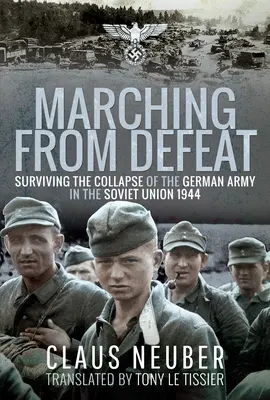 Marschieren aus der Niederlage: Überleben des Zusammenbruchs der deutschen Armee in der Sowjetunion, 1944 - Marching from Defeat: Surviving the Collapse of the German Army in the Soviet Union, 1944