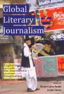 Globaler literarischer Journalismus; Erkundung der journalistischen Vorstellungskraft - Global Literary Journalism; Exploring the Journalistic Imagination