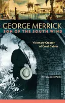 George Merrick, Sohn des Südwinds: Visionärer Schöpfer von Coral Gables - George Merrick, Son of the South Wind: Visionary Creator of Coral Gables