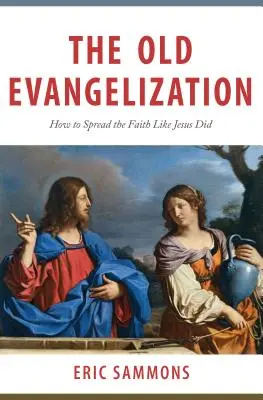 Die alte Evangelisierung: Wie man den Glauben wie Jesus verbreitet - The Old Evangelization: How to Spread the Faith Like Jesus Did