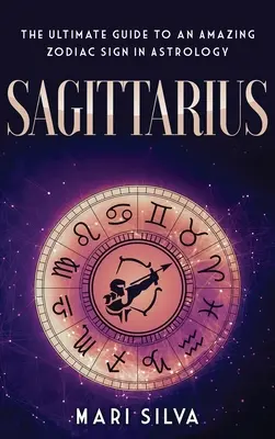 Schütze: Der ultimative Leitfaden für ein erstaunliches Tierkreiszeichen in der Astrologie - Sagittarius: The Ultimate Guide to an Amazing Zodiac Sign in Astrology