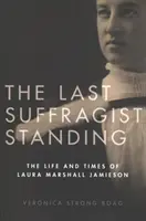 Die letzte noch lebende Suffragette: Das Leben und die Zeiten von Laura Marshall Jamieson - The Last Suffragist Standing: The Life and Times of Laura Marshall Jamieson