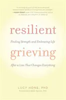 Unverwüstliche Trauer: Kraft finden und das Leben annehmen nach einem Verlust, der alles verändert - Resilient Grieving: Finding Strength and Embracing Life After a Loss That Changes Everything