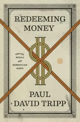 Geld erlösen: Wie Gott unser Herz offenbart und neu ausrichtet - Redeeming Money: How God Reveals and Reorients Our Hearts