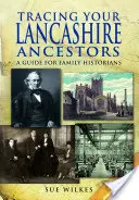 Auf den Spuren Ihrer Vorfahren aus Lancashire: Ein Leitfaden für Familienhistoriker - Tracing Your Lancashire Ancestors: A Guide for Family Historians