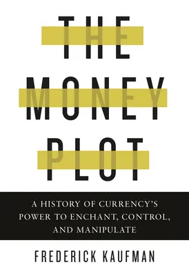 Das Geldkomplott: Eine Geschichte der Macht der Währung, zu verzaubern, zu kontrollieren und zu manipulieren - The Money Plot: A History of Currency's Power to Enchant, Control, and Manipulate