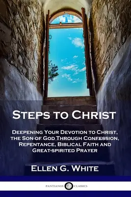 Schritte zu Christus: Vertiefung der Hingabe an Christus, den Sohn Gottes, durch Bekenntnis, Reue, biblischen Glauben und großherzigen Glauben - Steps to Christ: Deepening Your Devotion to Christ, the Son of God Through Confession, Repentance, Biblical Faith and Great-spirited Pr