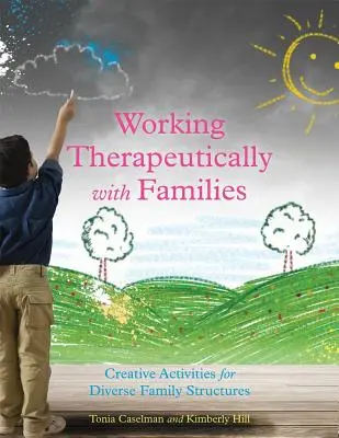 Therapeutische Arbeit mit Familien: Kreative Aktivitäten für unterschiedliche Familienstrukturen - Working Therapeutically with Families: Creative Activities for Diverse Family Structures