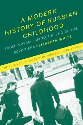 Eine moderne Geschichte der russischen Kindheit: Von der späten Kaiserzeit bis zum Zusammenbruch der Sowjetunion - A Modern History of Russian Childhood: From the Late Imperial Period to the Collapse of the Soviet Union