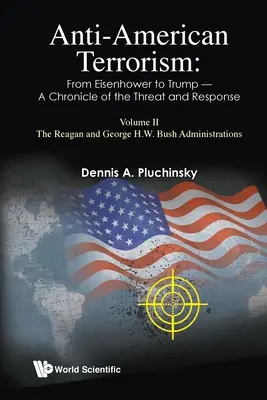 Antiamerikanischer Terrorismus: Von Eisenhower bis Trump - Eine Chronik der Bedrohung und der Reaktion: Band II: Die Regierungen Reagan und George H.W. Bush - Anti-American Terrorism: From Eisenhower to Trump - A Chronicle of the Threat and Response: Volume II: The Reagan and George H.W. Bush Administrations