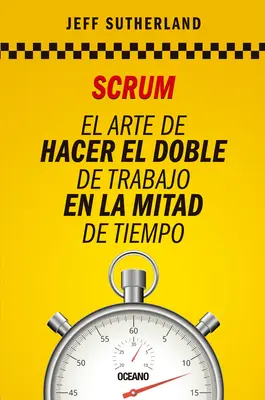 Scrum: Die Kunst, die doppelte Arbeit in der Hälfte der Zeit zu erledigen - Scrum: El Arte de Hacer El Doble de Trabajo En La Mitad de Tiempo