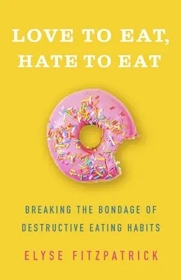 Essen lieben, essen hassen: Die Fesseln zerstörerischer Essgewohnheiten sprengen - Love to Eat, Hate to Eat: Breaking the Bondage of Destructive Eating Habits