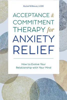 Akzeptanz- und Commitment-Therapie zur Linderung von Ängsten: Wie Sie Ihre Beziehung zu Ihrem Verstand weiterentwickeln können - Acceptance and Commitment Therapy for Anxiety Relief: How to Evolve Your Relationship with Your Mind