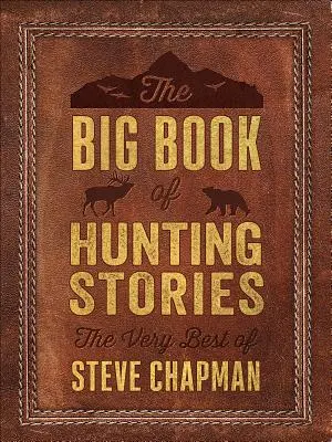 Das große Buch der Jagdgeschichten: Das Allerbeste von Steve Chapman - The Big Book of Hunting Stories: The Very Best of Steve Chapman
