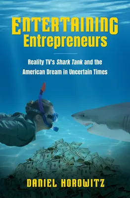Unterhaltsame Unternehmer: Reality TV's Shark Tank und der amerikanische Traum in unsicheren Zeiten - Entertaining Entrepreneurs: Reality TV's Shark Tank and the American Dream in Uncertain Times