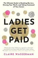 Ladies Get Paid - Schranken überwinden, den eigenen Wert erkennen und die Kontrolle über die eigene Karriere übernehmen - Ladies Get Paid - Breaking Barriers, Owning Your Worth, and Taking Command of Your Career