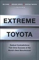 Toyota extrem: Radikale Widersprüche, die den Erfolg des weltbesten Herstellers antreiben - Extreme Toyota: Radical Contradictions That Drive Success at the World's Best Manufacturer