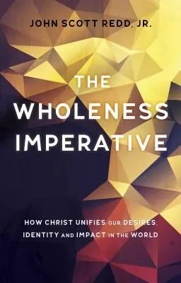 Das Gebot der Ganzheit: Wie Christus unsere Sehnsucht, Identität und Wirkung in der Welt vereint - The Wholeness Imperative: How Christ Unifies Our Desires, Identity and Impact in the World