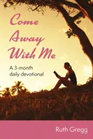 Come Away With Me - Eine 3-monatige tägliche Andacht - Come Away With Me - A 3-month daily devotional