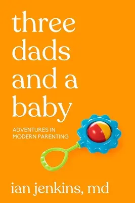 Drei Väter und ein Baby: Abenteuer der modernen Elternschaft - Three Dads and a Baby: Adventures in Modern Parenting