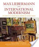 Max Liebermann und die internationale Moderne: Die Karriere eines Künstlers vom Kaiserreich zum Dritten Reich - Max Liebermann and International Modernism: An Artist's Career from Empire to Third Reich