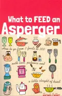 Was man einem Asperger zu essen gibt: Wie man mit Liebe, Geduld und ein wenig Geschick von 3 auf 300 Lebensmittel kommt - What to Feed an Asperger: How to Go from 3 Foods to 300 with Love, Patience and a Little Sleight of Hand