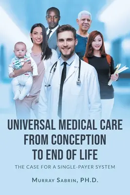 Universelle medizinische Versorgung von der Empfängnis bis zum Lebensende: Ein Plädoyer für ein System mit nur einer Kasse - Universal Medical Care from Conception to End of Life: The Case for A Single-Payer System