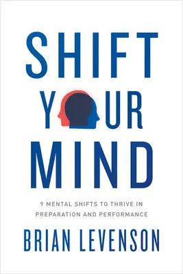 Shift Your Mind: 9 mentale Veränderungen, um in Vorbereitung und Leistung zu gedeihen - Shift Your Mind: 9 Mental Shifts to Thrive in Preparation and Performance