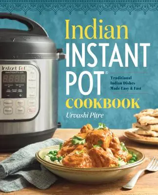 Indisches Instant Pot(r) Kochbuch: Traditionelle indische Gerichte einfach und schnell zubereitet - Indian Instant Pot(r) Cookbook: Traditional Indian Dishes Made Easy and Fast