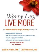 Weniger Sorgen, mehr Leben: Der achtsame Weg durch die Angst Arbeitsbuch - Worry Less, Live More: The Mindful Way Through Anxiety Workbook