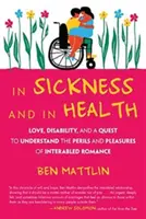 In Sickness and in Health: Liebe, Behinderung und die Suche nach den Gefahren und Freuden behinderter Romantik - In Sickness and in Health: Love, Disability, and a Quest to Understand the Perils and Pleasures of Interabled Romance