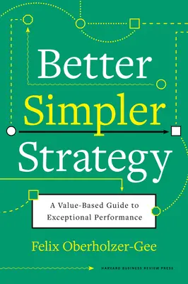 Bessere, einfachere Strategie: Ein wertorientierter Leitfaden für außergewöhnliche Leistung - Better, Simpler Strategy: A Value-Based Guide to Exceptional Performance
