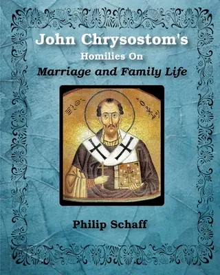 Homilien des heiligen Johannes Chrysostomus über Ehe und Familienleben - St. John Chrysostom's Homilies On Marriage and Family Life