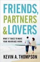 Freunde, Partner und Liebhaber: Was es braucht, damit Ihre Ehe funktioniert - Friends, Partners, and Lovers: What It Takes to Make Your Marriage Work