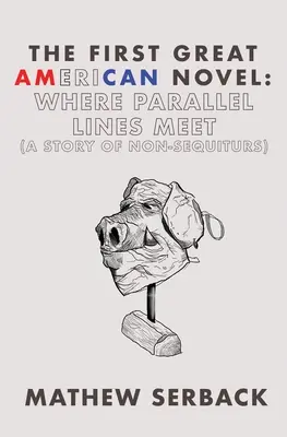 Der erste große amerikanische Roman: Wo sich parallele Linien treffen (Eine Geschichte von Nicht-Sequiturs) - The First Great American Novel: Where Parallel Lines Meet (A Story of Non-Sequiturs)