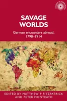 Savage Worlds: Deutsche Begegnungen im Ausland, 1798-1914 - Savage Worlds: German Encounters Abroad, 1798-1914