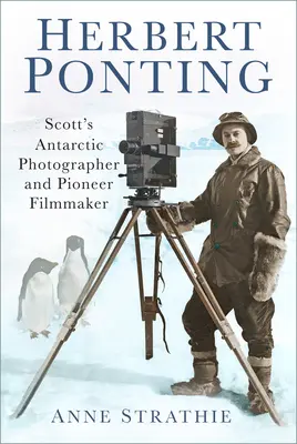Herbert Ponting: Scotts Antarktis-Fotograf und Pionier-Filmemacher - Herbert Ponting: Scott's Antarctic Photographer and Pioneer Filmmaker