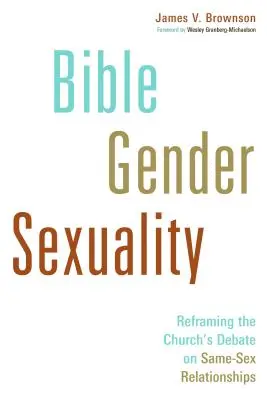 Bibel, Geschlecht, Sexualität: Die Debatte der Kirche über gleichgeschlechtliche Beziehungen neu gestalten - Bible, Gender, Sexuality: Reframing the Church's Debate on Same-Sex Relationships