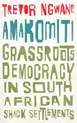 Amakomiti: Basisdemokratie in südafrikanischen Hüttensiedlungen - Amakomiti: Grassroots Democracy in South African Shack Settlements