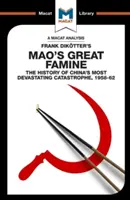 Eine Analyse von Frank Dikotters Mao's Great Famine: Die Geschichte von Chinas verheerender Katastrophe 1958-62 - An Analysis of Frank Dikotter's Mao's Great Famine: The History of China's Most Devestating Catastrophe 1958-62