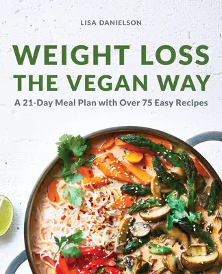 Abnehmen auf die vegane Art: 21-Tage-Mahlzeitenplan mit über 75 einfachen Rezepten - Weight Loss the Vegan Way: 21-Day Meal Plan with Over 75 Easy Recipes