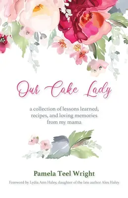 Unsere Tortenfrau: Eine Sammlung von Lektionen, Rezepten und liebevollen Erinnerungen von meiner Mama - Our Cake Lady: A Collection of Lessons Learned, Recipes, and Loving Memories from My Mama
