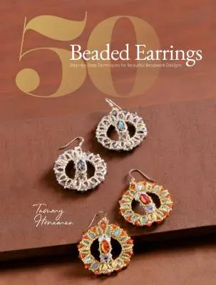 50 Perlenohrringe: Schritt-für-Schritt-Techniken für schöne Perlenarbeiten - 50 Beaded Earrings: Step-By-Step Techniques for Beautiful Beadwork Designs