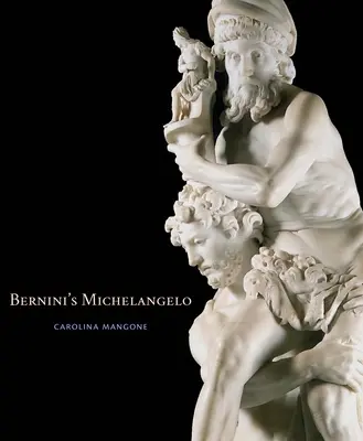Berninis Michelangelo - Bernini's Michelangelo