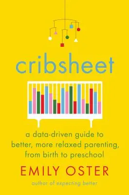 Krippenblatt: Ein datengestützter Leitfaden für eine bessere, entspanntere Elternschaft von der Geburt bis zum Vorschulalter - Cribsheet: A Data-Driven Guide to Better, More Relaxed Parenting, from Birth to Preschool