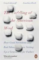 Die Verwöhnung des amerikanischen Geistes - Wie gute Absichten und schlechte Ideen eine Generation zum Scheitern bringen - Coddling of the American Mind - How Good Intentions and Bad Ideas Are Setting Up a Generation for Failure