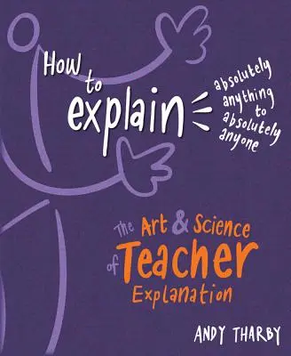 Wie man absolut alles absolut jedem erklären kann: Die Kunst und Wissenschaft des Erklärens von Lehrern - How to Explain Absolutely Anything to Absolutely Anyone: The Art and Science of Teacher Explanation